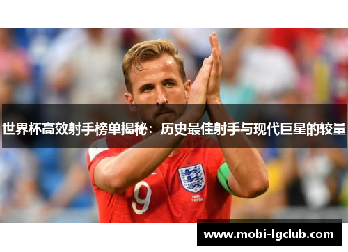 世界杯高效射手榜单揭秘：历史最佳射手与现代巨星的较量