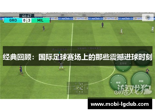 经典回顾：国际足球赛场上的那些震撼进球时刻