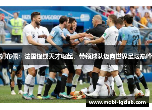 姆布佩：法国锋线天才崛起，带领球队迈向世界足坛巅峰