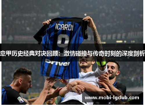 意甲历史经典对决回顾：激情碰撞与传奇时刻的深度剖析