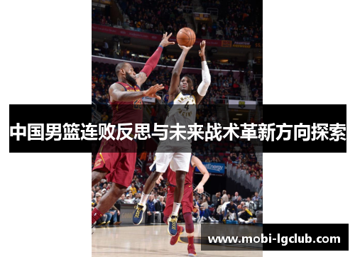 中国男篮连败反思与未来战术革新方向探索