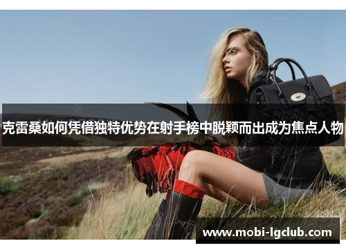 克雷桑如何凭借独特优势在射手榜中脱颖而出成为焦点人物