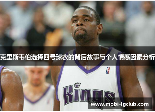克里斯韦伯选择四号球衣的背后故事与个人情感因素分析