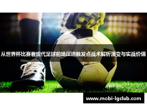 从世界杯比赛看现代足球前场压迫触发点战术解析演变与实战价值