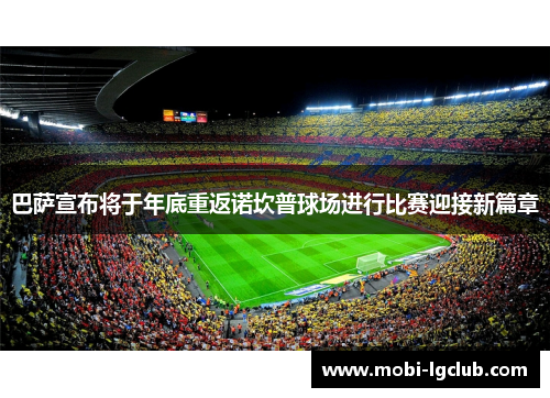 巴萨宣布将于年底重返诺坎普球场进行比赛迎接新篇章